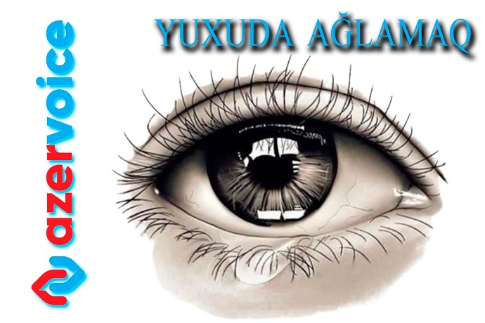 Yuxda ağlamaq necə yozulur?