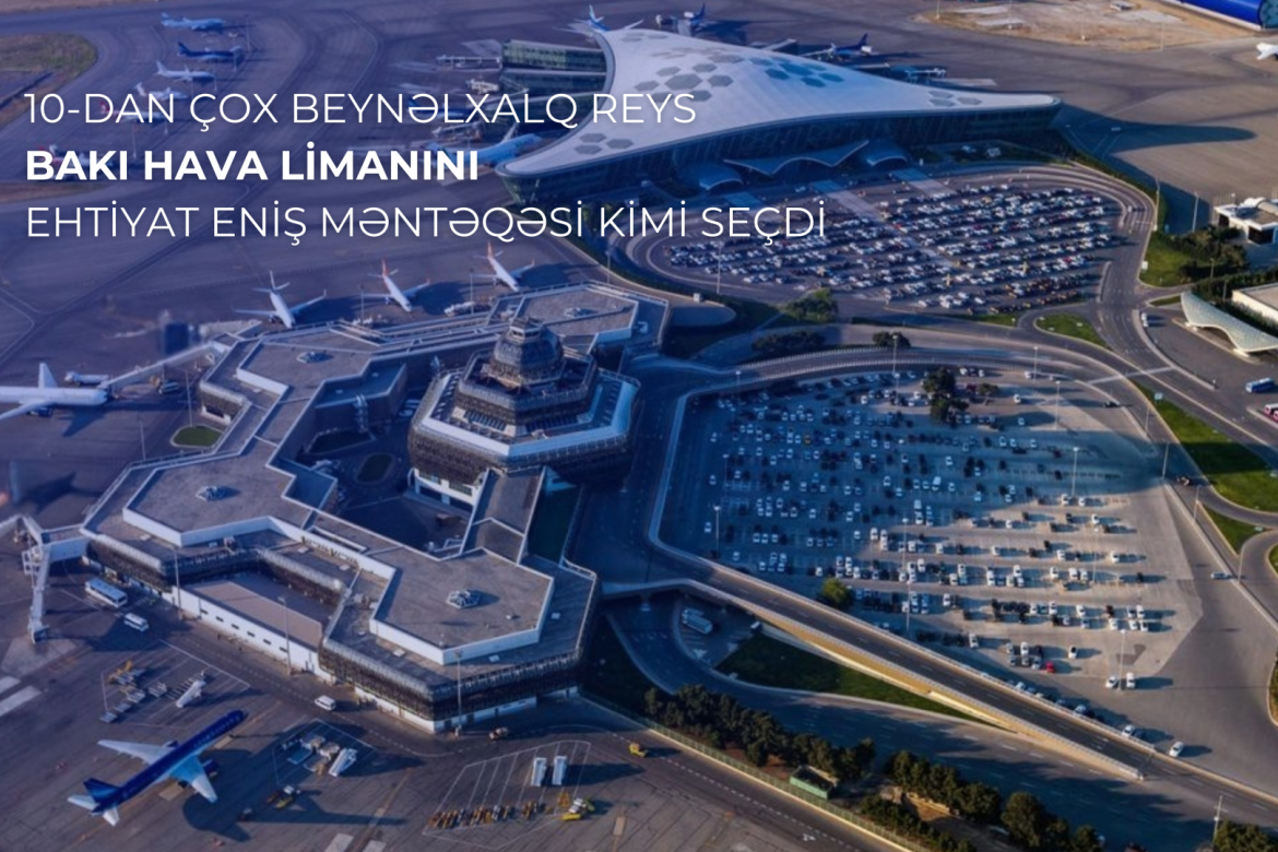 10-dan çox beynəlxalq reys Heydər Əliyev Beynəlxalq Aeroportunu ehtiyat eniş məntəqəsi kimi seçib