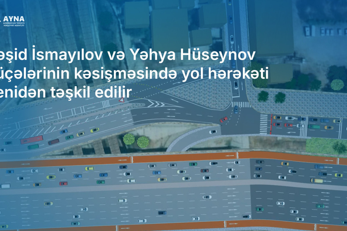 Rəşid İsmayılov və Yəhya Hüseynov küçələrinin kəsişməsində yol hərəkəti yenidən təşkil olunub