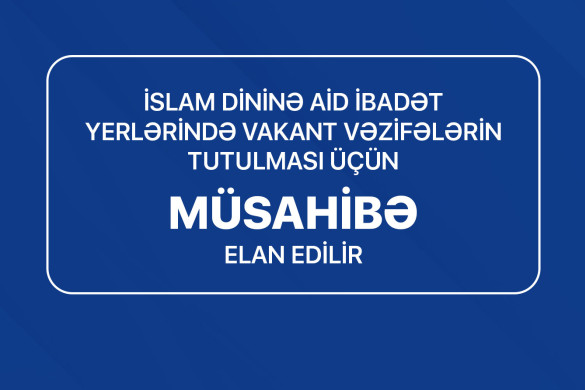 İslam dininə aid ibadət yerlərində vakant vəzifələrin tutulması üçün müsahibə elan edilir